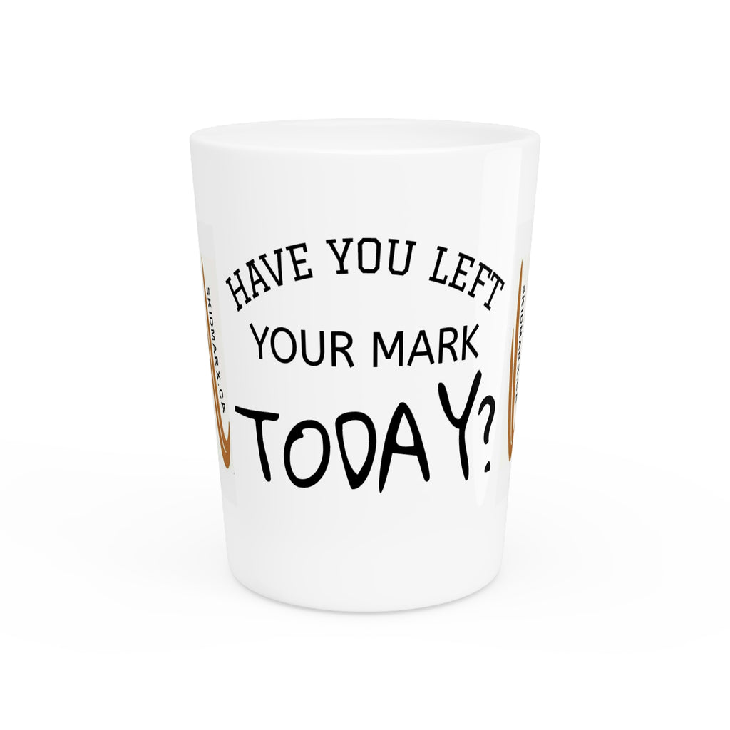 Shot Glass — "Have You Left Your Mark Today?" Motivational Shooter Glass